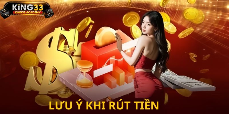 Chú ý cần ghi nhớ khi thực hiện rút tiền King33