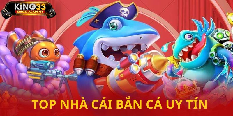 Tổng hợp các nhà cái nổi bật phát hành top game bắn cá